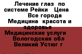 Лечение глаз  по системе Рейки › Цена ­ 300 - Все города Медицина, красота и здоровье » Медицинские услуги   . Вологодская обл.,Великий Устюг г.